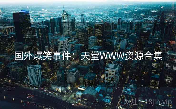 国外爆笑事件：天堂WWW资源合集  第1张