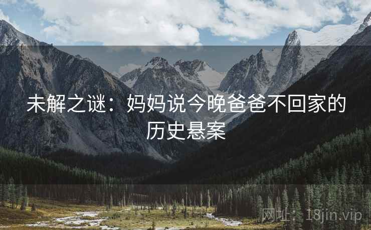 未解之谜：妈妈说今晚爸爸不回家的历史悬案