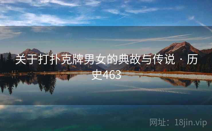 关于打扑克牌男女的典故与传说 · 历史463