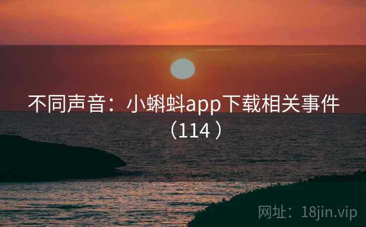 不同声音：小蝌蚪app下载相关事件（114 ）