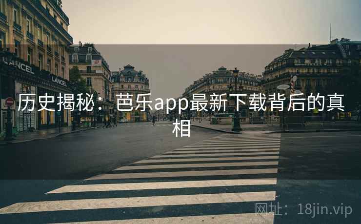 历史揭秘：芭乐app最新下载背后的真相  第2张
